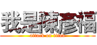 我是陳彥福 (attack on titan)