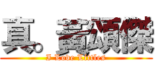 真。黃頌傑 (I Love Littles)