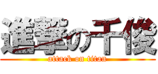 進撃の千俊 (attack on titan)