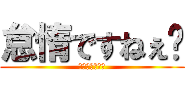 怠惰ですねぇ〜 (ペテルギウス・)