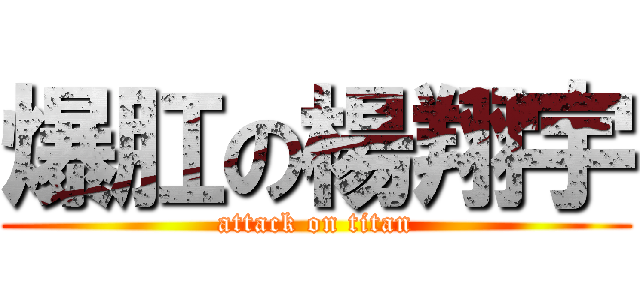 爆肛の楊翔宇 (attack on titan)