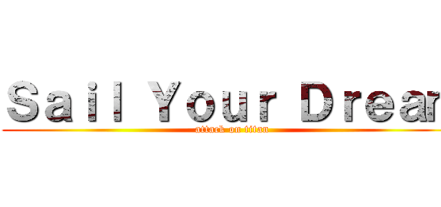 Ｓａｉｌ Ｙｏｕｒ Ｄｒｅａｍ (attack on titan)
