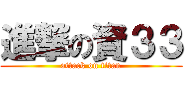 進撃の資３３ (attack on titan)