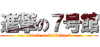 進撃の７号館 (attack on building 7)