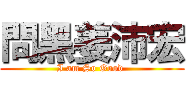問黑姜沛宏 (I am So Good )