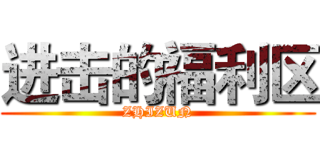 进击的福利区 (ZHIZUN)