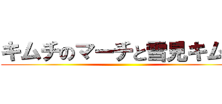 キムチのマーチと雪見キムチ ()