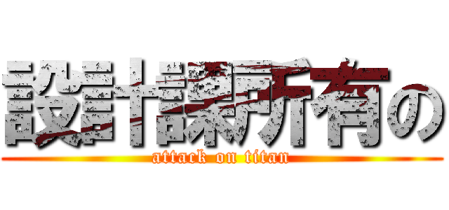 設計課所有の (attack on titan)