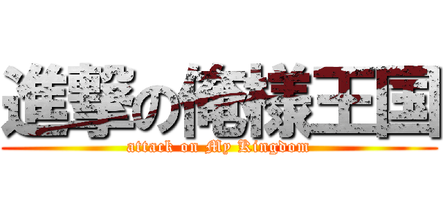 進撃の俺様王国 (attack on My Kingdom)