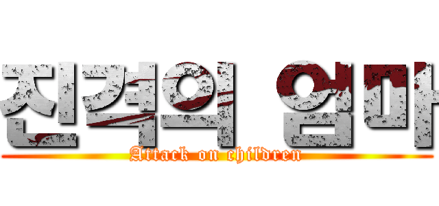 진격의 엄마 (Attack on children)