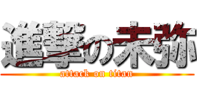 進撃の未弥 (attack on titan)