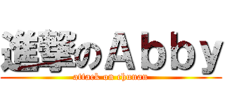 進撃のＡｂｂｙ (attack on chunan)