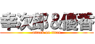 幸次郎＆優香 (attack on titan)