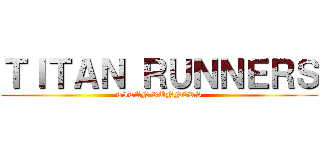 ＴＩＴＡＮ ＲＵＮＮＥＲＳ (TITAN RUNNERS)