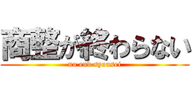 商整が終わらない (no end syousei)