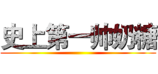 史上第一帅奶糖 ()