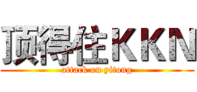 顶得住ＫＫＮ (attack on yitong)