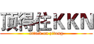 顶得住ＫＫＮ (attack on yitong)