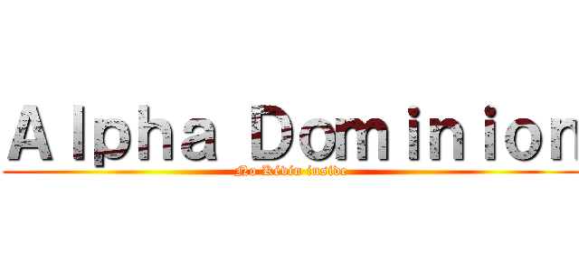 Ａｌｐｈａ Ｄｏｍｉｎｉｏｎ (No Kévin inside)