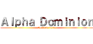 Ａｌｐｈａ Ｄｏｍｉｎｉｏｎ (No Kévin inside)