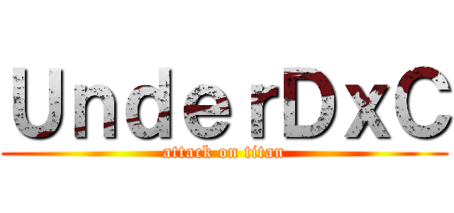 ＵｎｄｅｒＤｘＣ (attack on titan)