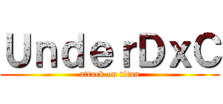 ＵｎｄｅｒＤｘＣ (attack on titan)