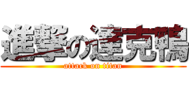 進撃の達克鴨 (attack on titan)