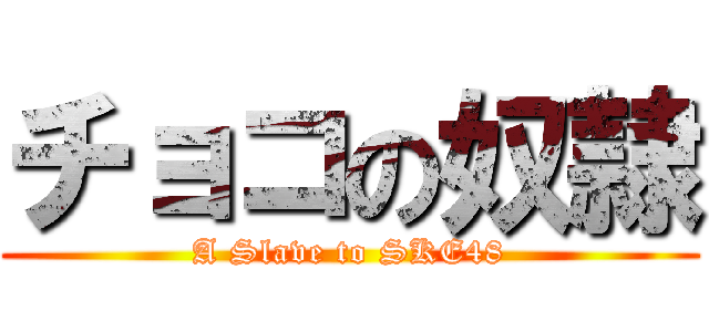 チョコの奴隷 (A Slave to SKE48)