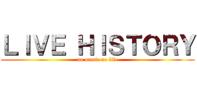 ＬＩＶＥ ＨＩＳＴＯＲＹ (no music no life)