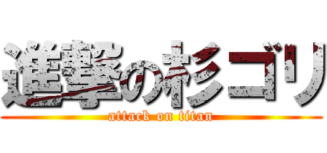 進撃の杉ゴリ (attack on titan)