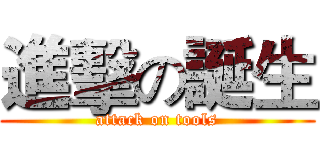 進擊の誕生 (attack on tools)