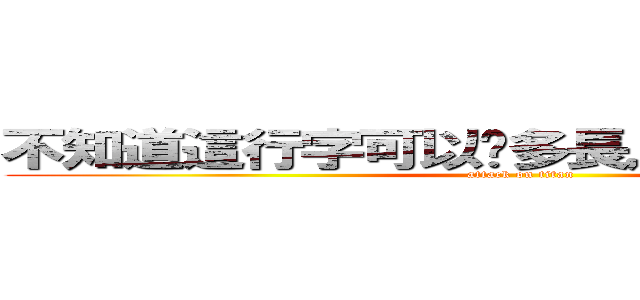 不知道這行字可以拖多長，來試試看好了 (attack on titan)