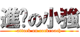 進擊の小強 (attack on cockroach)