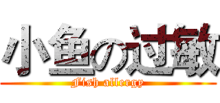 小鱼の过敏 (Fish allergy)