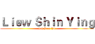 Ｌｉｅｗ Ｓｈｉｎ Ｙｉｎｇ (Loh Beng Yie)