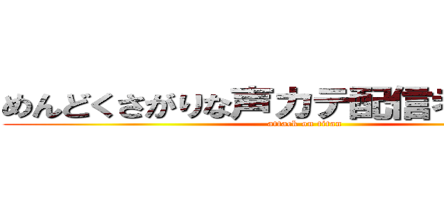 めんどくさがりな声カテ配信者とまと 。 (attack on titan)