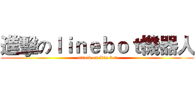 進擊のｌｉｎｅｂｏｔ機器人 (attack on line bot)