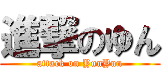 進撃のゆん (attack on YunYun)