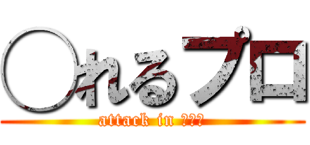 ◯れるプロ (attack in ○○○)