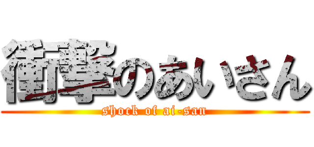 衝撃のあいさん (shock of ai-san)