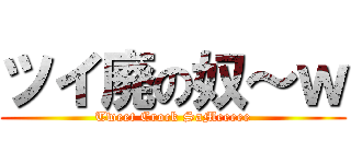 ツイ廃の奴～ｗ (Tweet Crock SaMeeeee)