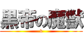 黒帝の魔獣 (k)