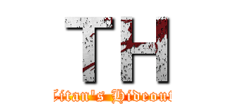 ＴＨ ( Titan's Hideout )