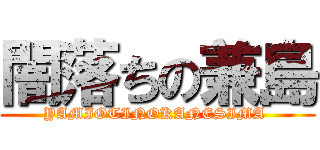 闇落ちの兼島 (YAMIOTINOKANESIMA )