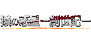 猿の惑星ー創世記ー (attack on titan)