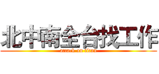 北中南全台找工作 (attack on titan)