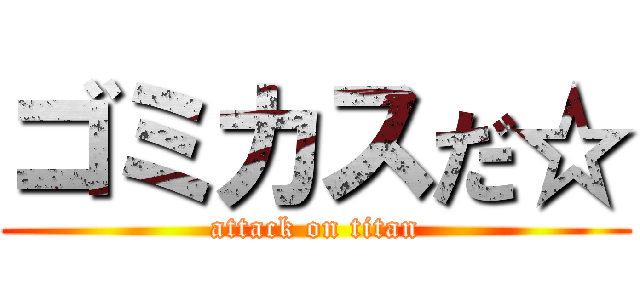 ゴミカスだ☆ (attack on titan)