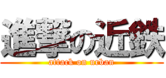進撃の近鉄 (attack on urban)