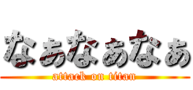 なぁなぁなぁ (attack on titan)
