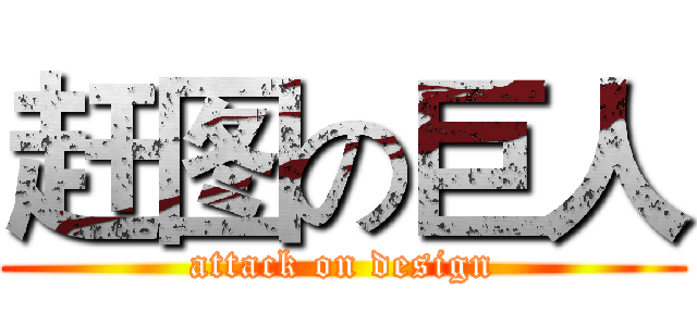赶图の巨人 (attack on design)
